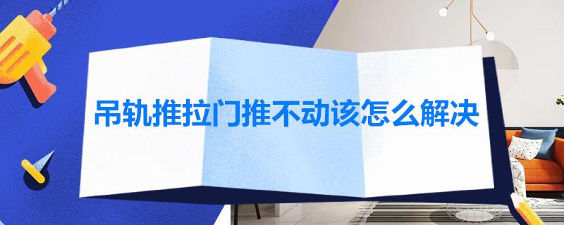 吊轨推拉门推不动该怎么解决