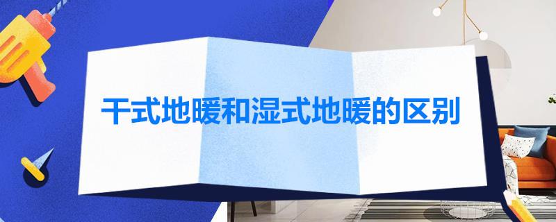 干式地暖和湿式地暖的区别