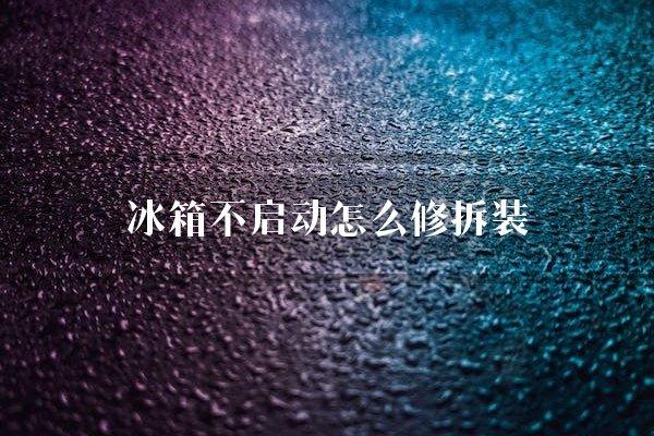 冰箱不启动怎么修拆装