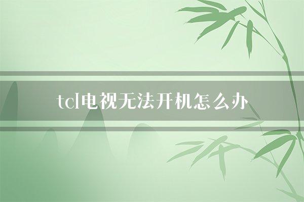 tcl电视无法开机怎么办