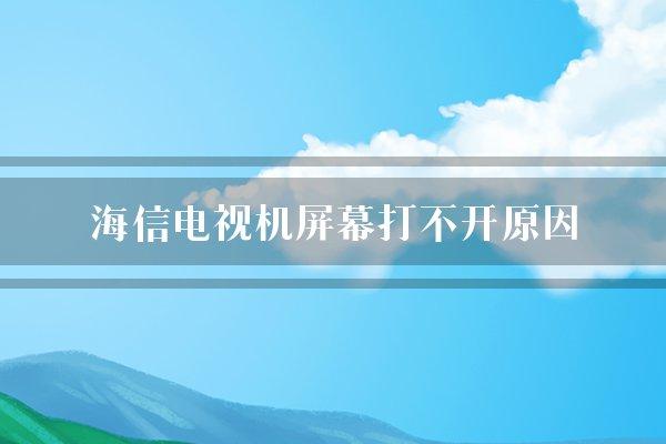 海信电视机屏幕打不开原因