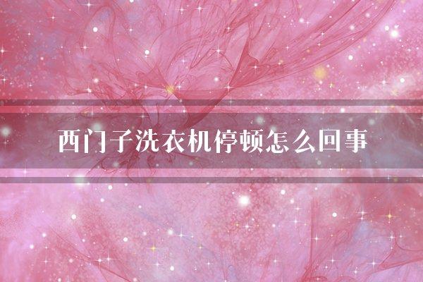 西门子洗衣机停顿怎么回事