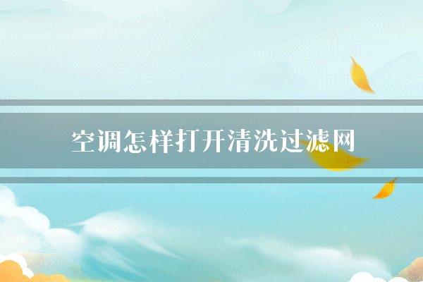 空调怎样打开清洗过滤网